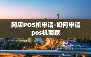 重庆网店POS机申请-如何申请pos机商家