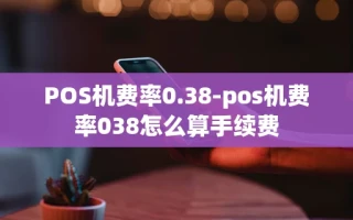 重庆POS机费率0.38-pos机费率038怎么算手续费
