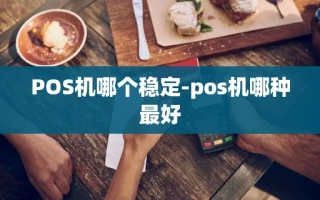 重庆POS机哪个稳定-pos机哪种最好