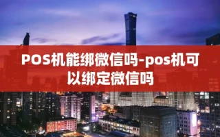 重庆POS机能绑微信吗-pos机可以绑定微信吗