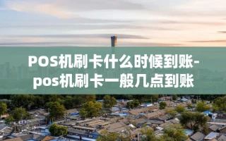重庆POS机刷卡什么时候到账-pos机刷卡一般几点到账