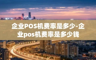 重庆企业POS机费率是多少-企业pos机费率是多少钱