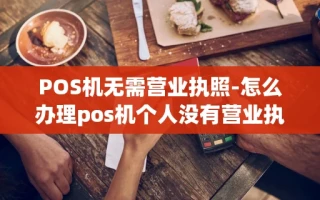 重庆POS机无需营业执照-怎么办理pos机个人没有营业执照