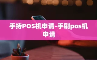 重庆手持POS机申请-手刷pos机申请