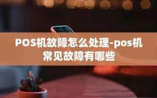 重庆POS机故障怎么处理-pos机常见故障有哪些