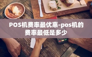 重庆POS机费率最优惠-pos机的费率最低是多少