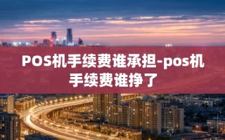 重庆POS机手续费谁承担-pos机手续费谁挣了