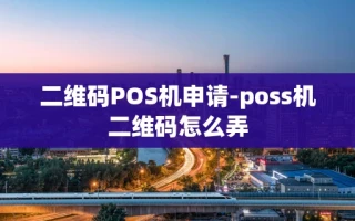 重庆二维码POS机申请-poss机二维码怎么弄