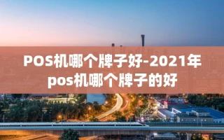 重庆POS机哪个牌子好-2021年pos机哪个牌子的好