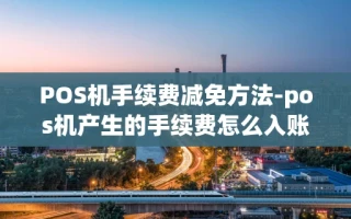 重庆POS机手续费减免方法-pos机产生的手续费怎么入账?