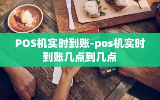 重庆POS机实时到账-pos机实时到账几点到几点