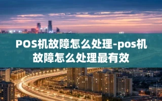 重庆POS机故障怎么处理-pos机故障怎么处理最有效