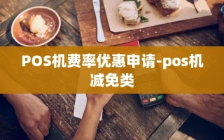 重庆POS机费率优惠申请-pos机减免类