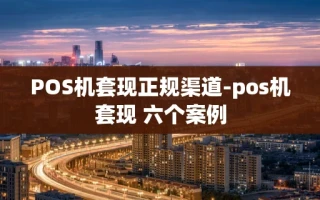 重庆POS机套现正规渠道-pos机套现 六个案例