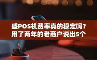 海口市盛POS机费率真的稳定吗？用了两年的老商户说出5个真实体验