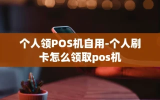 重庆个人领POS机自用-个人刷卡怎么领取pos机