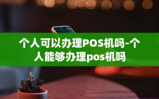 重庆个人可以办理POS机吗-个人能够办理pos机吗