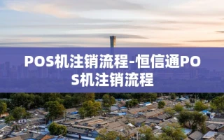 重庆POS机注销流程-恒信通POS机注销流程