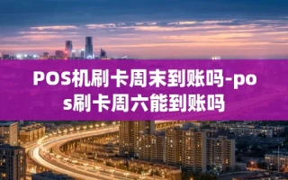 重庆POS机刷卡周末到账吗-pos刷卡周六能到账吗