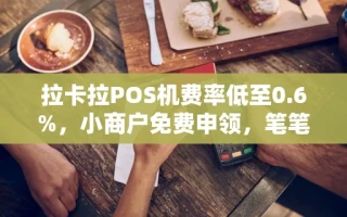 海口市拉卡拉POS机费率低至0.6%，小商户免费申领，笔笔秒到不扣额外费用
