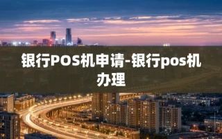 重庆银行POS机申请-银行pos机办理