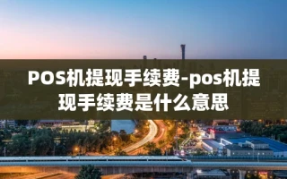 重庆POS机提现手续费-pos机提现手续费是什么意思