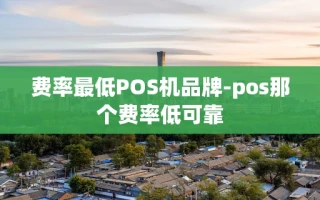 重庆费率最低POS机品牌-pos那个费率低可靠