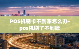 重庆POS机刷卡不到账怎么办-pos机刷了不到账
