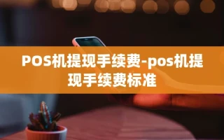重庆POS机提现手续费-pos机提现手续费标准