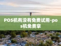 重庆POS机有没有免费试用-pos机免费拿