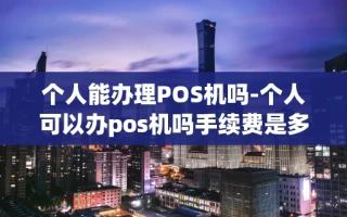 重庆个人能办理POS机吗-个人可以办pos机吗手续费是多少