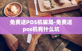 重庆免费送POS机骗局-免费送pos机有什么坑