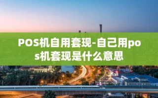 重庆POS机自用套现-自己用pos机套现是什么意思