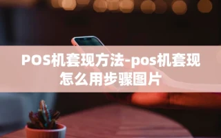 重庆POS机套现方法-pos机套现怎么用步骤图片