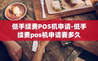 重庆低手续费POS机申请-低手续费pos机申请要多久