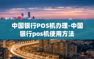 重庆中国银行POS机办理-中国银行pos机使用方法