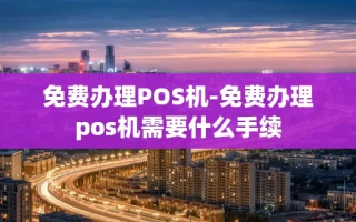 重庆免费办理POS机-免费办理pos机需要什么手续