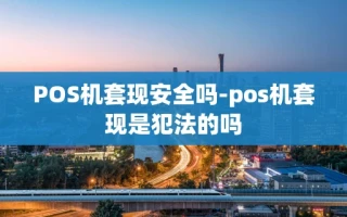 重庆POS机套现安全吗-pos机套现是犯法的吗