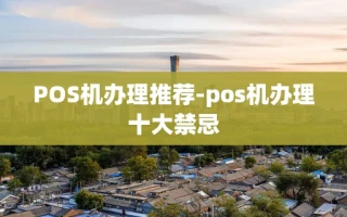 重庆POS机办理推荐-pos机办理十大禁忌