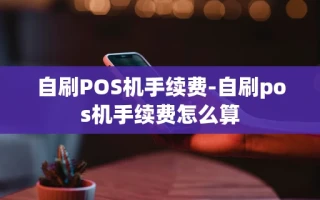 重庆自刷POS机手续费-自刷pos机手续费怎么算