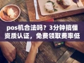 重庆pos机合法吗？3分钟搞懂资质认证，免费领取费率低至0.38%