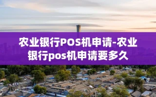 重庆农业银行POS机申请-农业银行pos机申请要多久