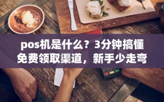海口市pos机是什么？3分钟搞懂免费领取渠道，新手少走弯路