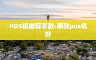 重庆POS机推荐哪款-那款pos机好