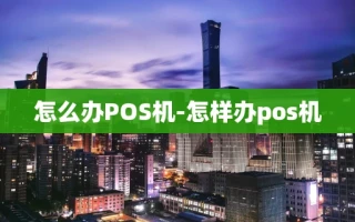重庆怎么办POS机-怎样办pos机