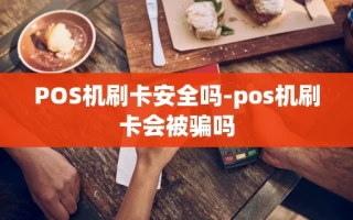 重庆POS机刷卡安全吗-pos机刷卡会被骗吗