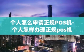 重庆个人怎么申请正规POS机-个人怎样办理正规pos机
