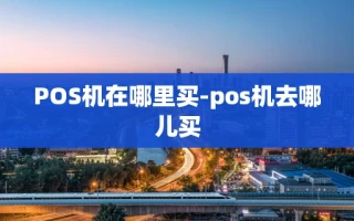 重庆POS机在哪里买-pos机去哪儿买