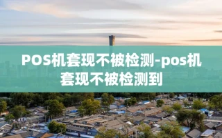 重庆POS机套现不被检测-pos机套现不被检测到