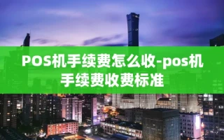 重庆POS机手续费怎么收-pos机手续费收费标准